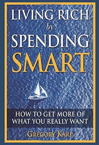 Living Rich by Spending Smart: How to Get More of What You Really Want