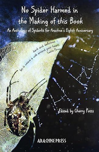No Spider Harmed in the Making of This Book: An Anthology of Spiderlit for Arachne's Eighth Anniversary