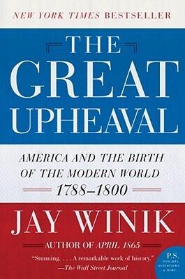 The Great Upheaval: America and the Birth of the Modern World, 1788-1800 - How Interconnected Revolutionary Events Transformed Civilization in the 1790s