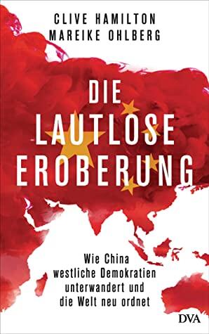 Die lautlose Eroberung : wie China westliche Demokratien unterwandert und die Welt neu ordnet
