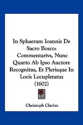 In Sphaeram Ioannis De Sacro Bosco: Commentarivs, Nunc Quarto Ab Ipso Auctore Recognitus, Et Plerisque In Locis Locupletatus (1602)