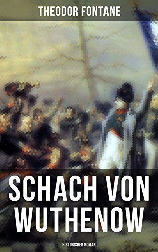 Schach von Wuthenow: Historisher Roman: Bereicherte Ausgabe. Napoleonische Kriege (Geschichte aus der Zeit des Regiments Gensdarmes)