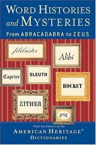 Word Histories And Mysteries: From Abracadabra to Zeus - An Entertaining Guide to the Surprising Etymology of Everyday English