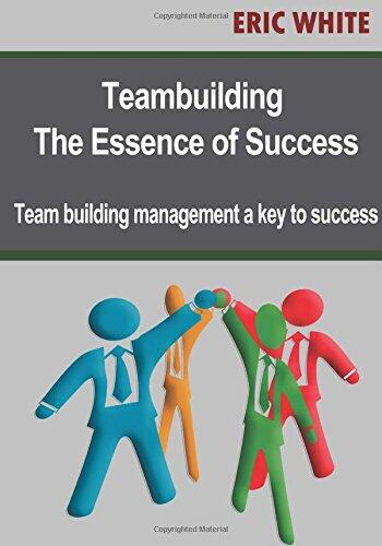 Teambuilding: The Essence of Success; Team Building Management a Key to Success