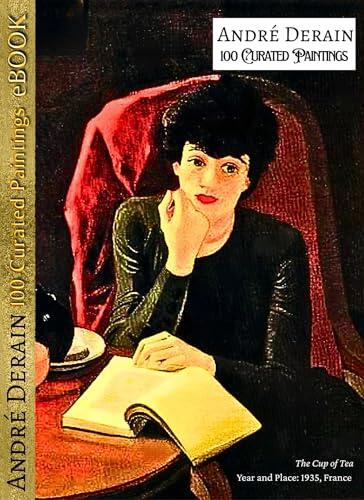 'André Derain: 100 Curated Paintings'; Art Appreciation/Coffee Table/High Quality Art Prints; eBOOK - Print Replica Format: Enhanced, Cleaned-up Prints ... Commentary