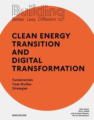 Building Better - Less - Different: Clean Energy Transition and Digital Transformation: Fundamentals - Case Studies - Strategies