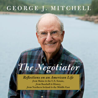 The Negotiator: Reflections on An American Life from Maine to the U.S. Senate, from Baseball to Disney, from Northern Ireland to the Middle East