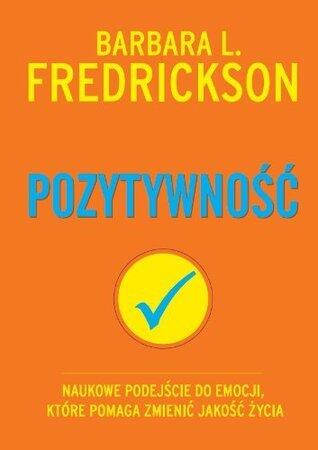 Pozytywnosc: naukowe podejście do emocji, które pomaga zmienić jakość życia