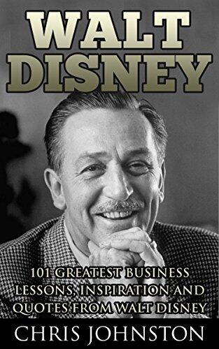 Walt Disney: 101 Greatest Business Lessons, Inspiration and Quotes From Walt Disney
