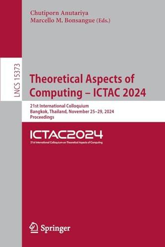 Theoretical Aspects of Computing – ICTAC 2024: 21st International Colloquium, Bangkok, Thailand, November 25–29, 2024, Proceedings