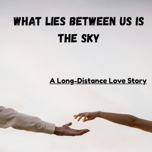 What Lies Between Us Is the Sky: A Story of Love That Waited Across Oceans , When Distance Couldn't Drown a Heartbeat , A Long-Distance Love Worth Holding On To , Where Miles End, Love Begins