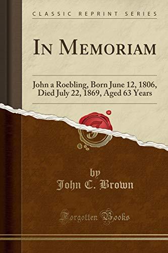 In Memoriam: John a Roebling, Born June 12, 1806, Died July 22, 1869, Aged 63 Years