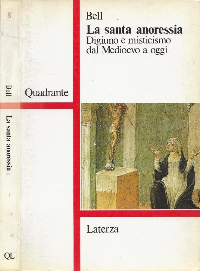 La santa anoressia. Digiuno e misticismo dal Medioevo a oggi.