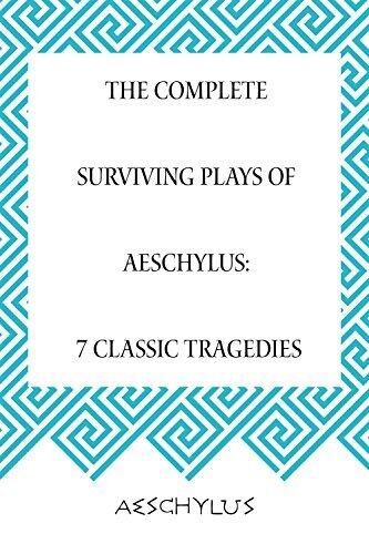 The Complete Surviving Plays of Aeschylus: 7 Classic Tragedies