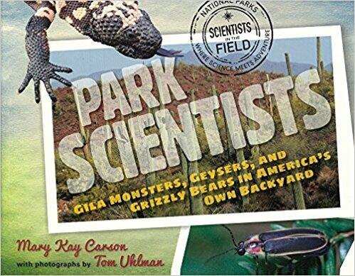Park Scientists: Gila Monsters, Geysers, And Grizzly Bears In America's Own Backyard: Gila Monsters, Geysers, and Grizzly Bears in America's Own Backyard