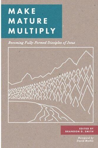 Make Mature Multiply: Becoming Fully-Formed Disciples of Jesus by Brandon D. Smith
