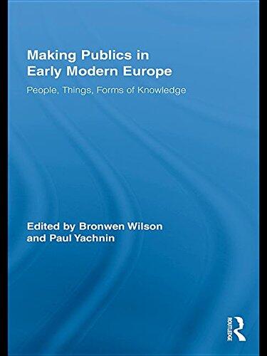 Making Publics in Early Modern Europe: People, Things, Forms of Knowledge