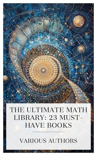 The Ultimate Math Library: 23 Must-Have Books: On Growth and Form, Amusements in Mathematics, The Mystery of Space, Catalan's Constant, etc.
