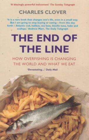 The End of the Line : How Overfishing Is Changing the World and What We Eat