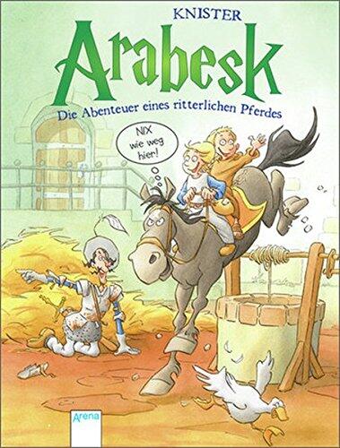 Arabesk. Die Abenteuer eines ritterlichen Pferdes. Nix wie weg hier!