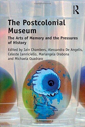 The Postcolonial Museum: The Arts of Memory and the Pressures of History