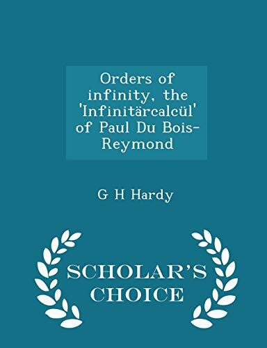 Orders of infinity, the 'Infinitärcalcül' of Paul Du Bois-Reymond - Scholar's Choice Edition