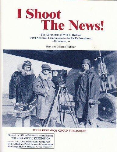 I Shoot the News!: The Adventures of Will E. Hudson, First Newsreel Cameraman in the Pacific Northwest (Documentary)