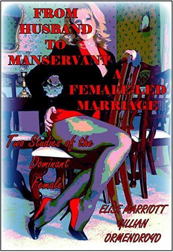 From Husband to Manservant - A Female-Led Marriage (The FDC Editions) : Two Studies of the Dominant Female