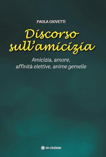 Discorso sull'Amicizia: Amicizia, amore, affinità elettive, anime gemelle