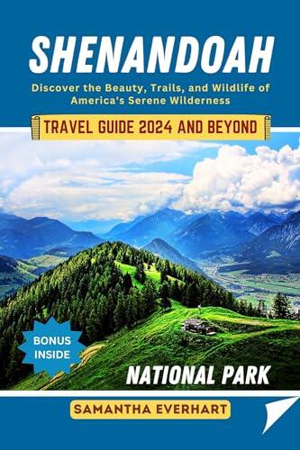 Shenandoah National Park Travel Guide 2024 and Beyond: Discover the Beauty, Trails, and Wildlife of America's Serene Wilderness