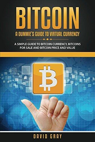 Bitcoin: A Dummie's Guide to Virtual Currency: A Simple Guide to Bitcoin Currency, Bitcoins for Sale and Bitcoin Price and Value