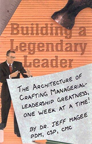 Building a Legendary Leader (52 Steps to Crafting Managerial-Leadership Greatness, One Week at a Time!)