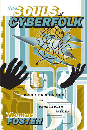 The Souls of Cyberfolk: Posthumanism as Vernacular Theory (Volume 13)