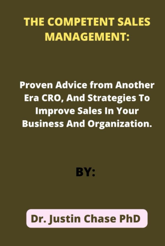 THE COMPETENT SALES MANAGEMENT: Proven Advice from Another Era CRO, and strategies to improve sales in your business and organization.