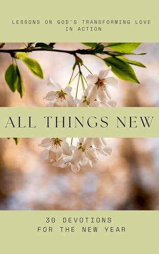 All Things New: Lessons on God's Transforming Love in Action