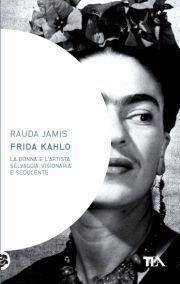 Frida Kahlo: La donna e l'artista selvaggia, visionaria e seducente
