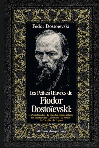 Les Petites Œuvres de Fiodor Dostoïevski: Les Nuits blanches - Le Rêve d'un homme ridicule - Les Pauvres Gens - Le Sous-sol - Le Joueur - Le Crocodile - La Logeuse Collection de classiques russes