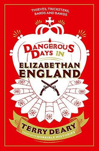 Dangerous Days in Elizabethan England: Thieves, Tricksters, Bards and Bawds (Dangerous Days 3) by Terry Deary
