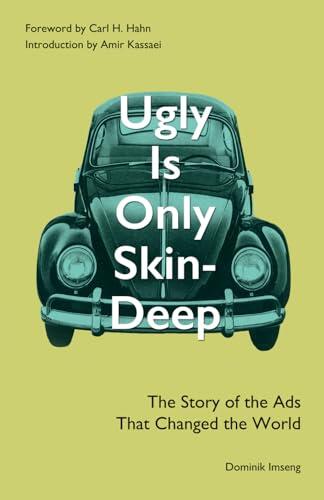 Ugly Is Only Skin-Deep: The Story of the Ads That Changed the World (Advertising History) (Volkswagen Beetle) (Volkswagen Ads) (Bill Bernbach) (DDB)