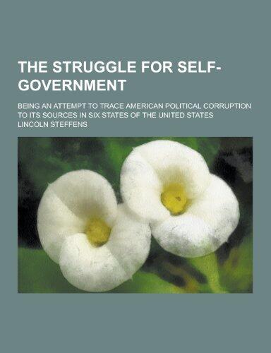 The Struggle for Self-Government; Being an Attempt to Trace American Political Corruption to Its Sources in Six States of the United States