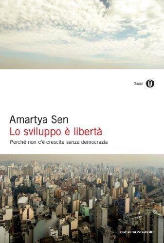 Lo sviluppo è libertà. Perché non c'è crescita senza democrazia