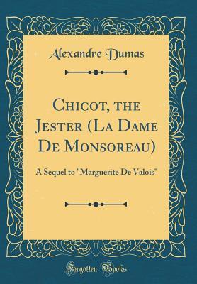 Chicot, the Jester (La Dame De Monsoreau): A Sequel to "Marguerite De Valois"