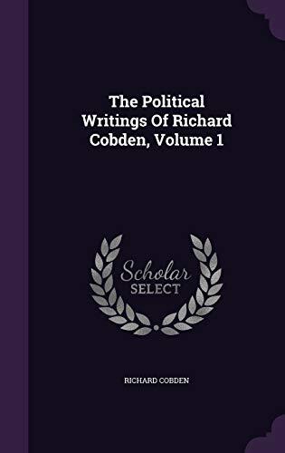 The Political Writings Of Richard Cobden, Volume 1
