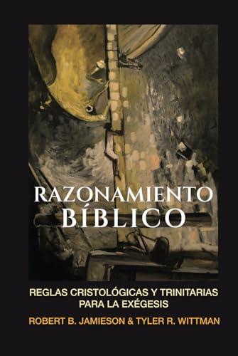 Razonamiento Biblico: Reglas cristologicas y trinitarias para la exegesis (Fundamentos para la interpretación historica)
