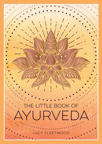 The Little Book of Ayurveda: A Beginner's Guide to the Art of Balancing Mind, Body and Spirit