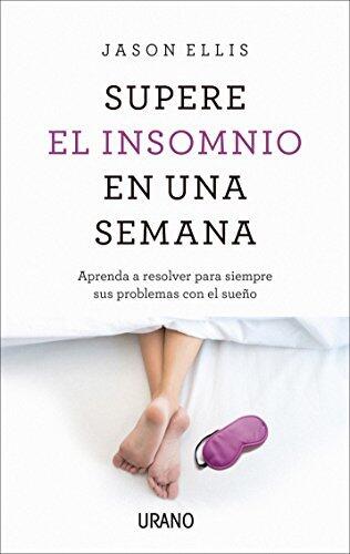 Supera el insomnio en una semana: Aprenda a resolver para siempre sus problemas con el sueño