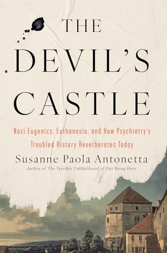 The Devil's Castle: Nazi Eugenics, Euthanasia, and How Psychiatry's Troubled History Reverberates Today