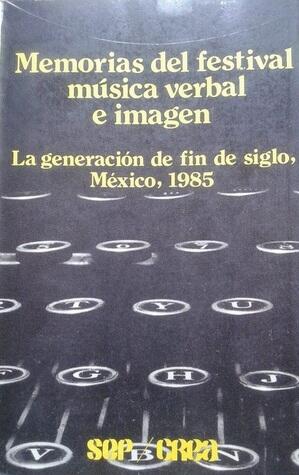 Memorias del festival música verbal e imagen. La generación de fin de siglo, México, 1985