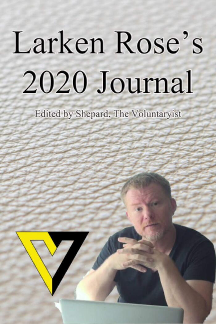 Larken Rose's Journal 2020: Insights from a Voluntaryist thought leader