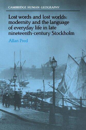 Lost Words and Lost Worlds: Modernity and the Language of Everyday Life in Late Nineteenth-Century Stockholm (Cambridge Human Geography)